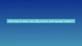 Wat kan ik doen als mijn buren veel lawaai maken?